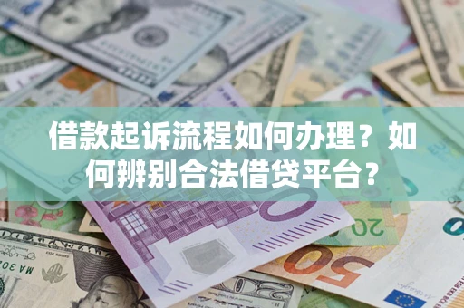 武汉借款起诉流程如何办理？如何辨别合法借贷平台？
