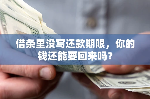 武汉借条里没写还款期限，你的钱还能要回来吗？