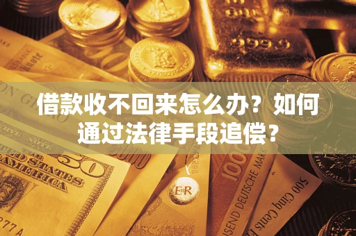 武汉借款收不回来怎么办？如何通过法律手段追偿？