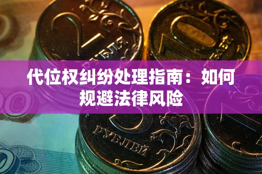 武汉代位权纠纷处理指南:如何规避法律风险 武汉代位权纠纷处理指南:如何规避法律风险
