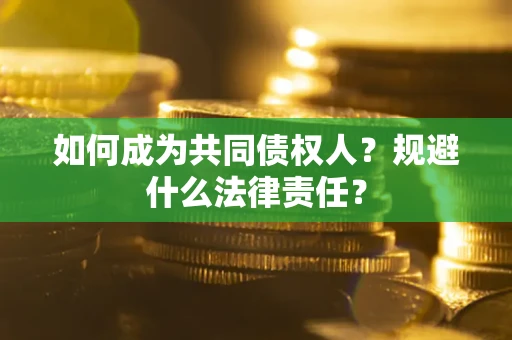 武汉如何成为共同债权人？规避什么法律责任？