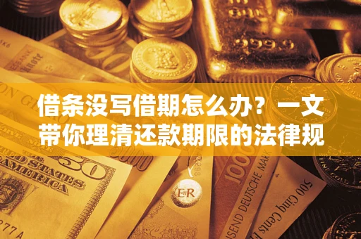 武汉借条没写借期怎么办？一文带你理清还款期限的法律规则