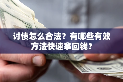 武汉讨债怎么合法？有哪些有效方法快速拿回钱？