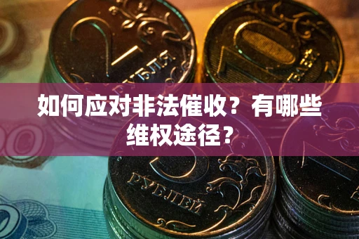 武汉如何应对非法催收？有哪些维权途径？