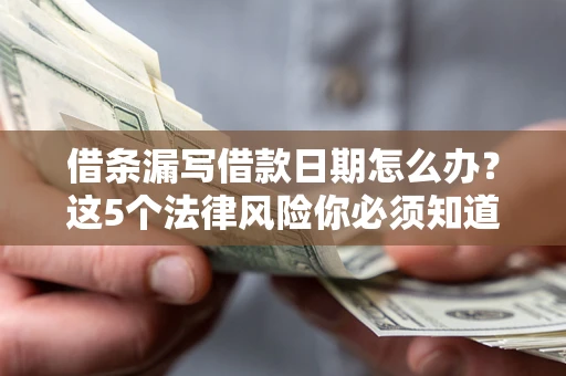 武汉借条漏写借款日期怎么办？这5个法律风险你必须知道
