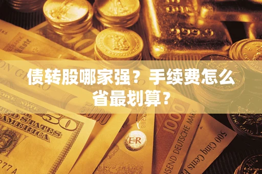 武汉债转股哪家强？手续费怎么省最划算？