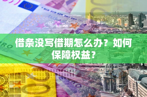 武汉借条没写借期怎么办？如何保障权益？