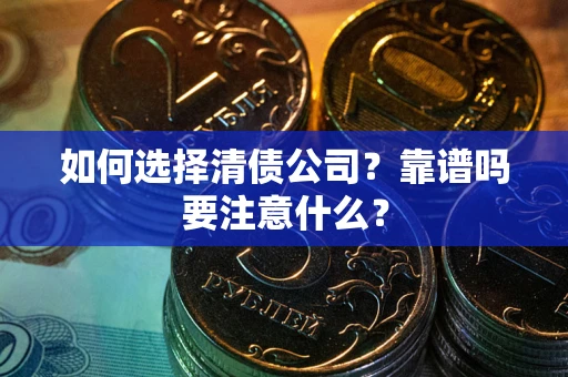 武汉如何选择清债公司？靠谱吗要注意什么？