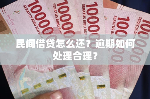 武汉民间借贷怎么还？逾期如何处理合理？