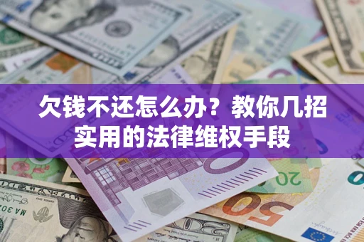 武汉欠钱不还怎么办？教你几招实用的法律维权手段