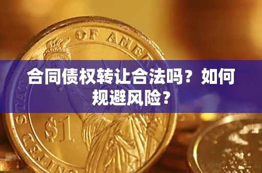 武汉合同债权转让合法吗?如何规避风险? 武汉合同债权转让合法吗?如何规避风险?