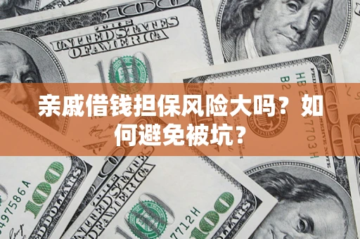 武汉亲戚借钱担保风险大吗？如何避免被坑？