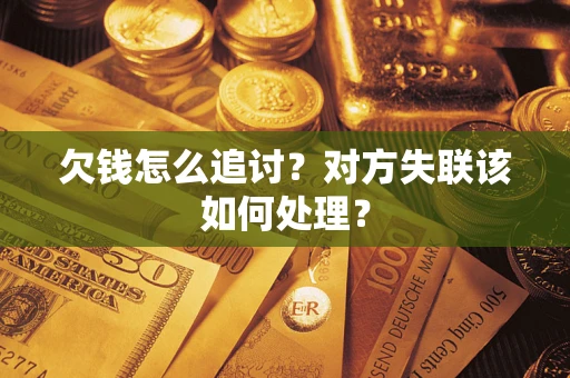 武汉欠钱怎么追讨？对方失联该如何处理？