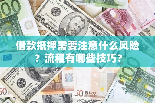 武汉借款抵押需要注意什么风险？流程有哪些技巧？