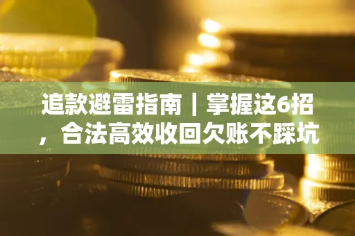 武汉追款避雷指南｜掌握这6招，合法高效收回欠账不踩坑