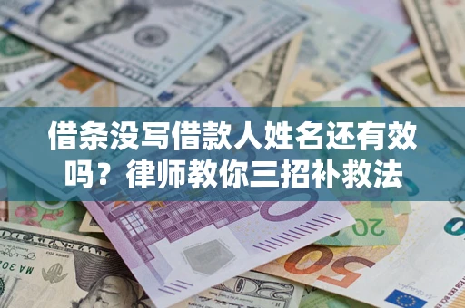 武汉借条没写借款人姓名还有效吗？律师教你三招补救法