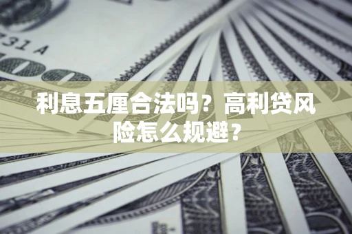 武汉利息五厘合法吗？高利贷风险怎么规避？