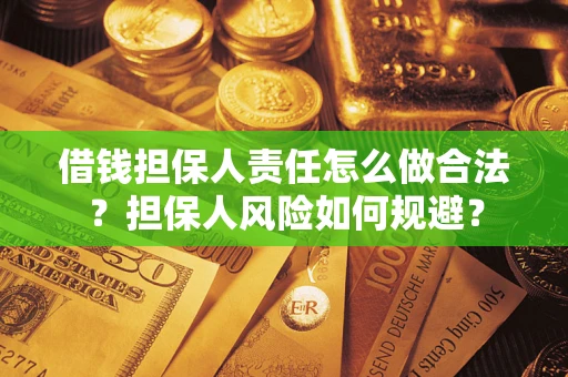 武汉借钱担保人责任怎么做合法？担保人风险如何规避？