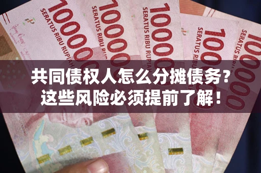 武汉共同债权人怎么分摊债务？这些风险必须提前了解！