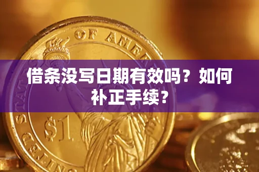 武汉借条没写日期有效吗？如何补正手续？