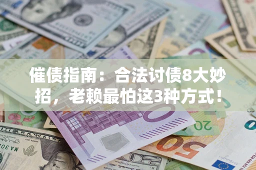 武汉催债指南：合法讨债8大妙招，老赖最怕这3种方式！