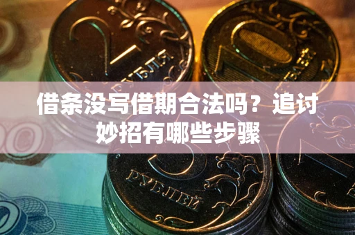 武汉借条没写借期合法吗？追讨妙招有哪些步骤