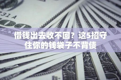 武汉借钱出去收不回？这5招守住你的钱袋子不背债