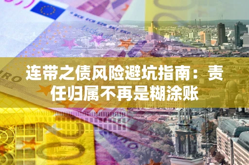 武汉连带之债风险避坑指南：责任归属不再是糊涂账