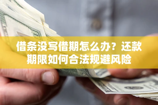 武汉借条没写借期怎么办？还款期限如何合法规避风险
