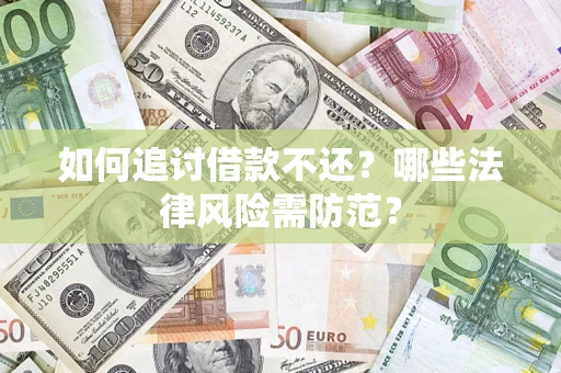 武汉如何追讨借款不还？哪些法律风险需防范？